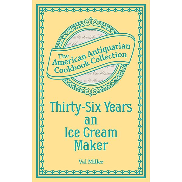 Thirty-Six Years an Ice Cream Maker / American Antiquarian Cookbook Collection, Val Miller