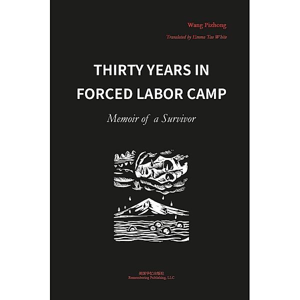 Thirty Years in Forced Labor Camps, Pizhong Wang