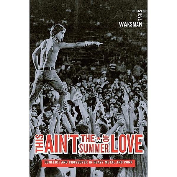 This Ain't the Summer of Love: Conflict and Crossover in Heavy Metal and Punk, Steve Waksman
