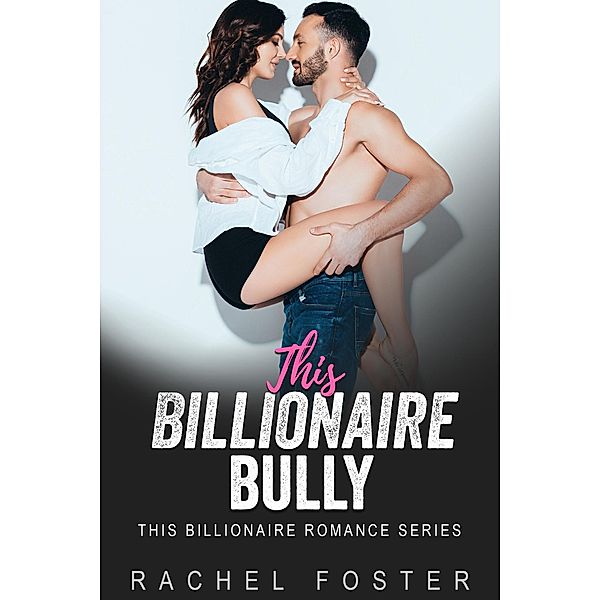 This Billionaire's Bully / This Billionaire, Rachel Foster