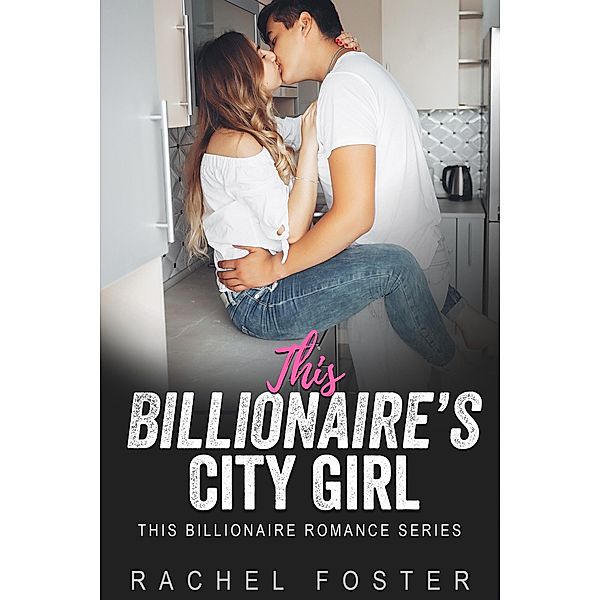 This Billionaire's City Girl / This Billionaire, Rachel Foster