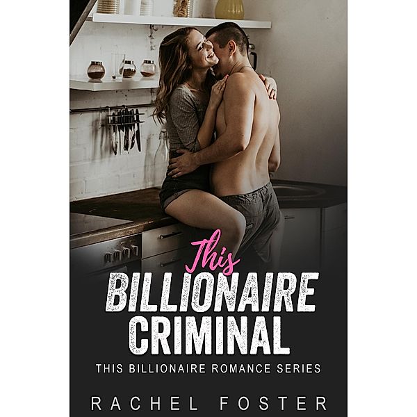 This Billionaire's Criminal / This Billionaire, Rachel Foster