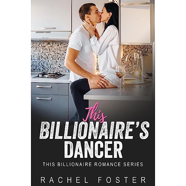 This Billionaire's Dancer / This Billionaire, Rachel Foster