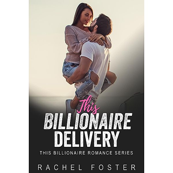 This Billionaire's Delivery / This Billionaire, Rachel Foster