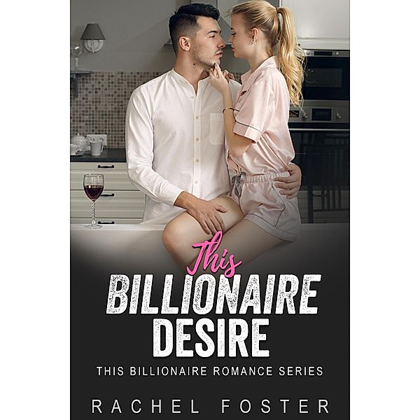 This Billionaire's Desire / This Billionaire, Rachel Foster