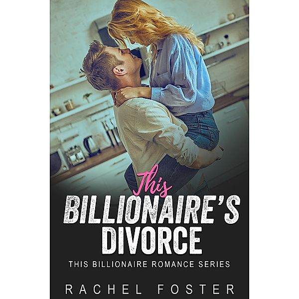 This Billionaire's Divorce / This Billionaire, Rachel Foster