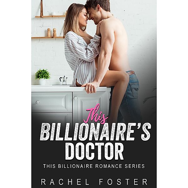 This Billionaire's Doctor / This Billionaire, Rachel Foster