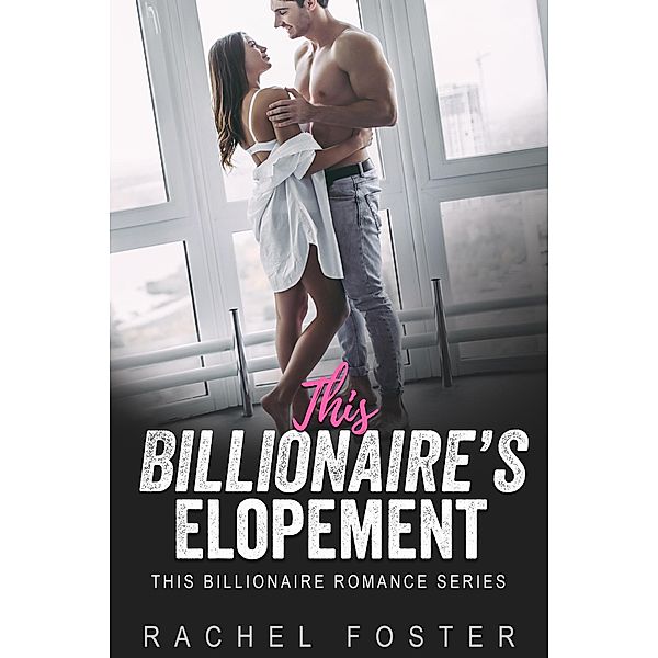 This Billionaire's Elopement / This Billionaire, Rachel Foster