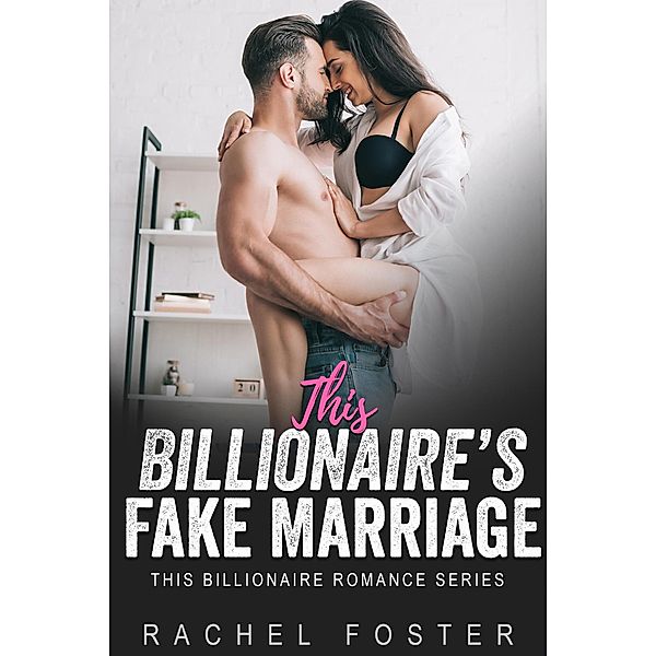 This Billionaire's Fake Marriage / This Billionaire, Rachel Foster