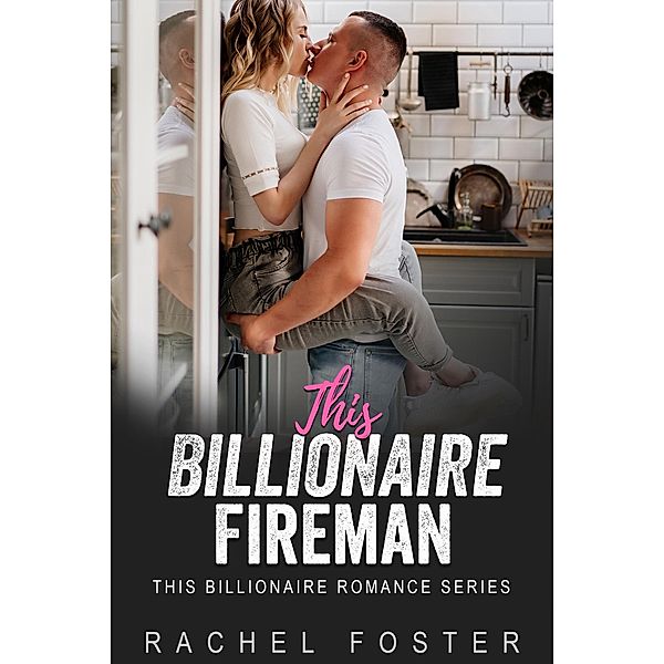 This Billionaire's Fireman / This Billionaire, Rachel Foster