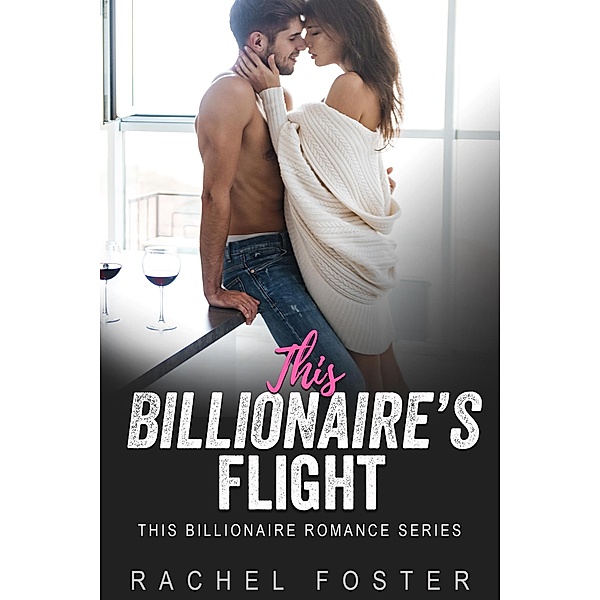 This Billionaire's Flight / This Billionaire, Rachel Foster