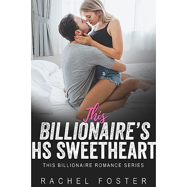 This Billionaire's High School Sweetheart / This Billionaire, Rachel Foster