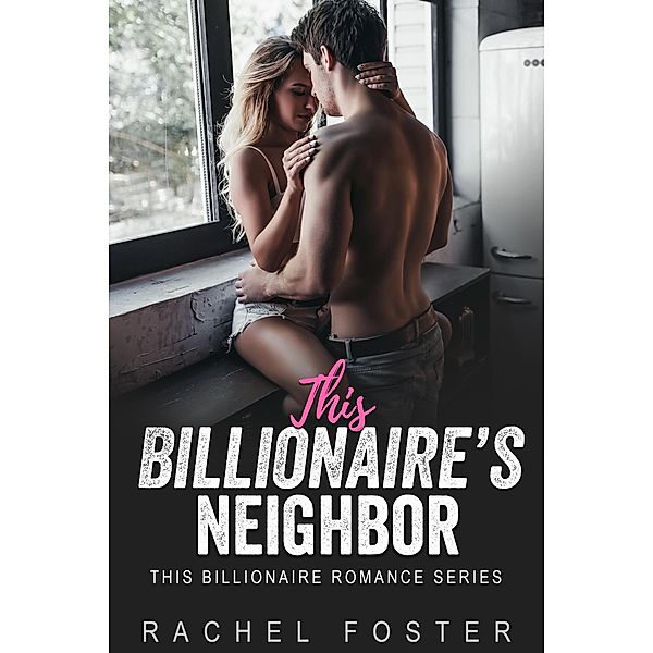 This Billionaire's Neighbor / This Billionaire, Rachel Foster