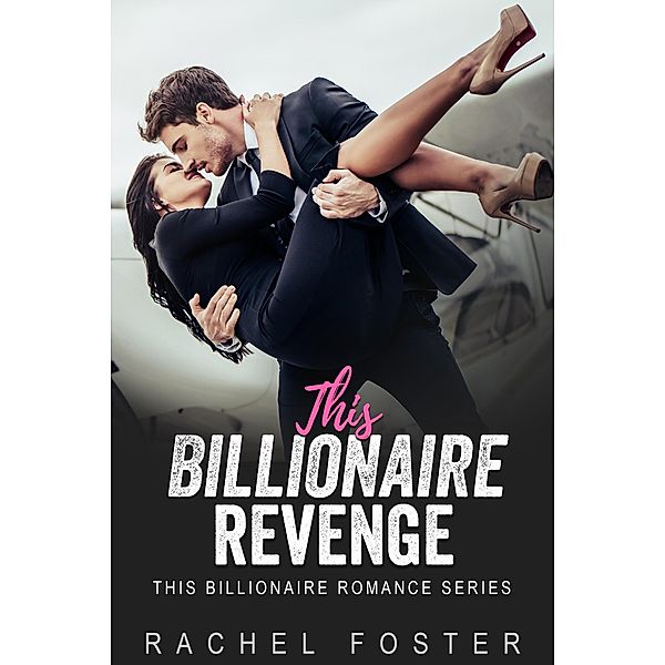 This Billionaire's Revenge / This Billionaire, Rachel Foster