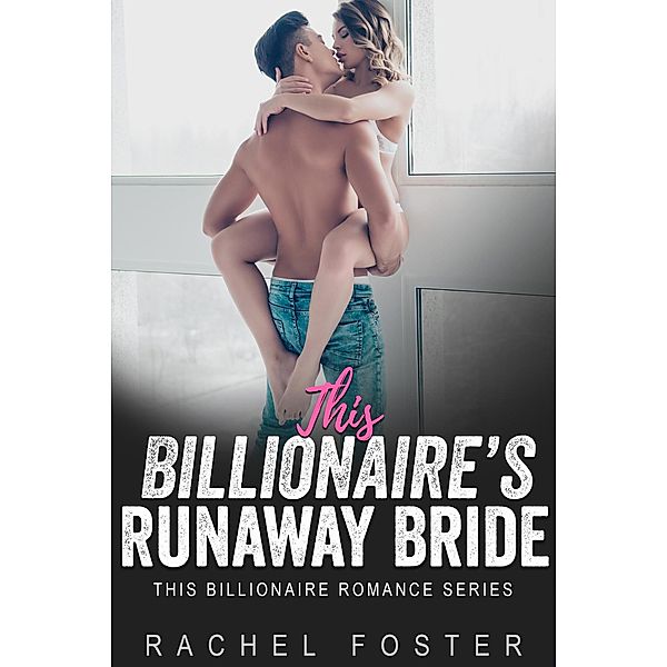 This Billionaire's Runaway Bride / This Billionaire, Rachel Foster