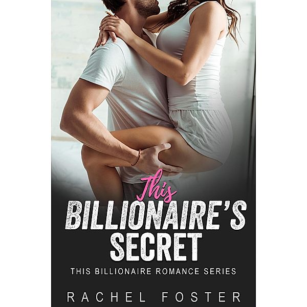 This Billionaire's Secret / This Billionaire, Rachel Foster