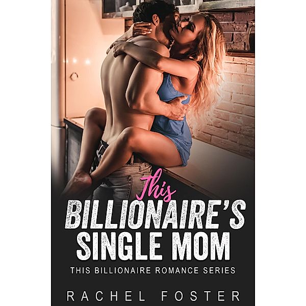 This Billionaire's Single Mom / This Billionaire, Rachel Foster