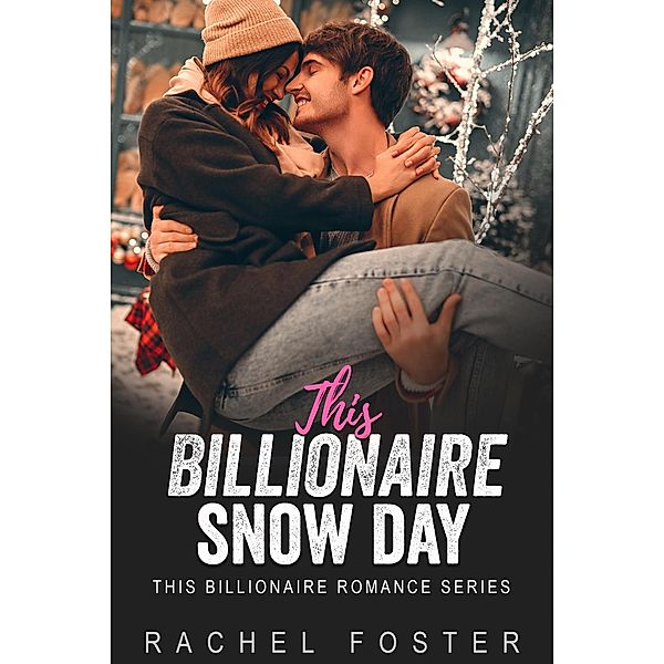 This Billionaire's Snow Day / This Billionaire, Rachel Foster