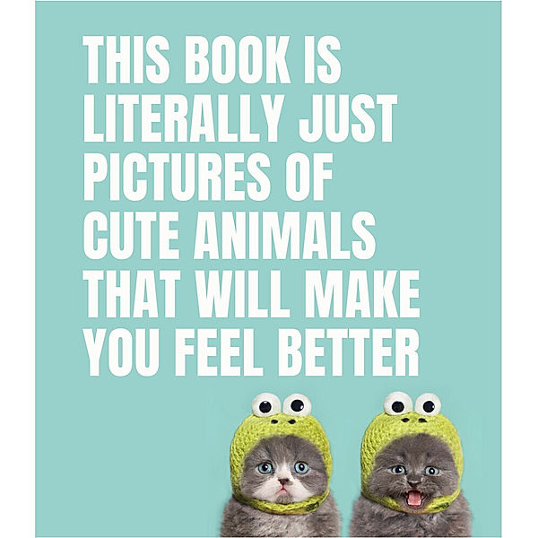 This Book Is Literally Just Pictures of Cute Animals That Will Make You Feel Better, Smith Street Books