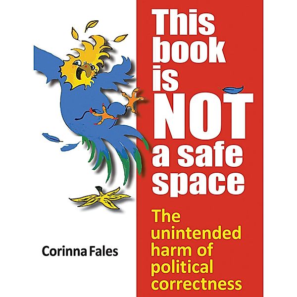 This Book Is Not a Safe Space: The Unintended Harm of Political Correctness, Corinna Fales