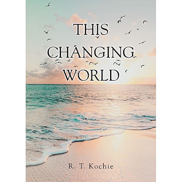 This Changing World, R. T. Kochie