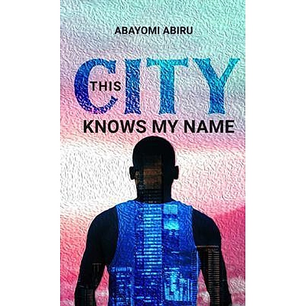 This City Knows My Name / Inkdrops Press Ltd, Abayomi Abiru