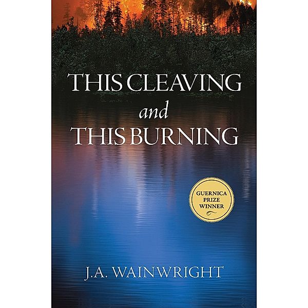 This Cleaving and this Burning / Guernica Editions, J. A. Wainwright