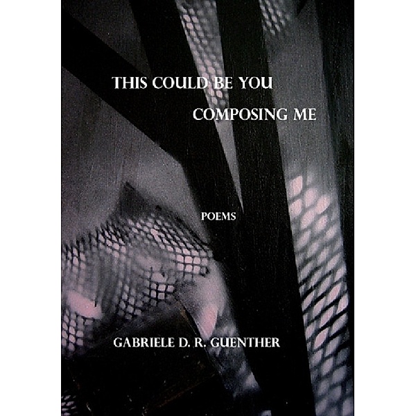 This Could Be You Composing Me, Gabriele D.R. Guenther