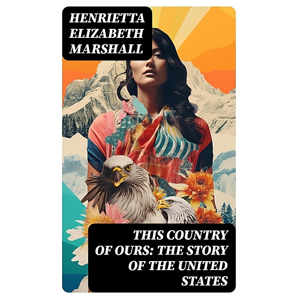 This Country of Ours: The Story of the United States, Henrietta Elizabeth Marshall