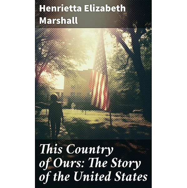 This Country of Ours: The Story of the United States, Henrietta Elizabeth Marshall