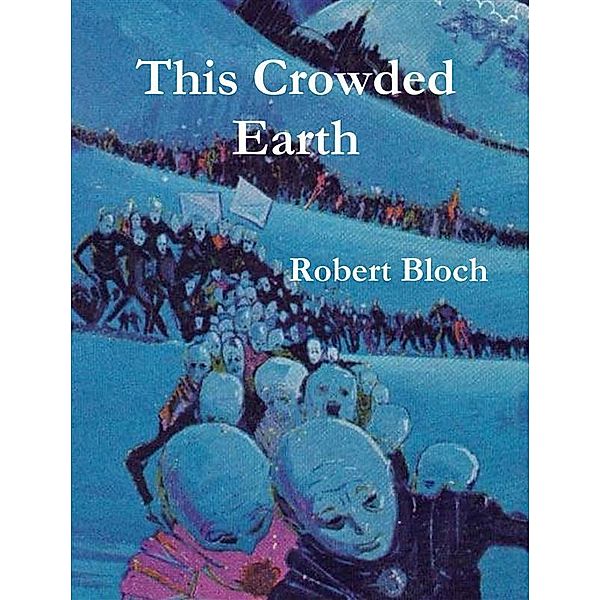 This Crowded Earth, Robert Bloch