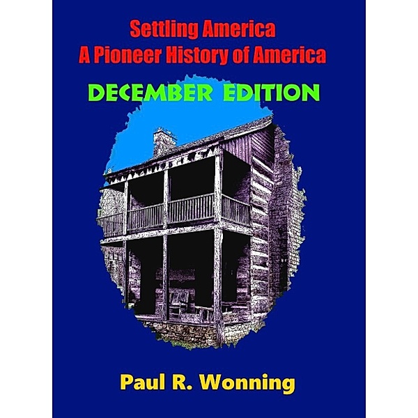 This Day in Early American Frontier History – 2016: Settling America: A Pioneer History of America - December Edition, Paul R. Wonning