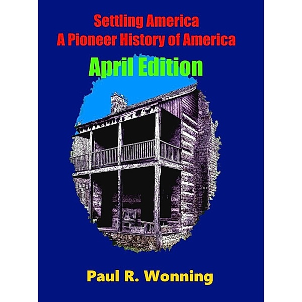 This Day in Early American Frontier History – 2016: Settling America: A Pioneer History of America - April Edition, Paul R. Wonning