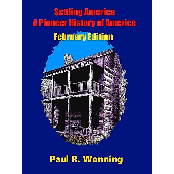 This Day in Early American Frontier History – 2016: Settling America: A Pioneer History of America - February Edition, Paul R. Wonning