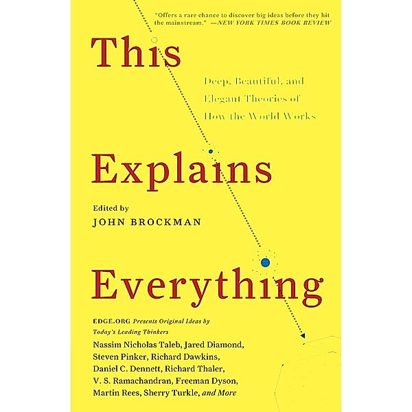 This Explains Everything: Deep, Beautiful, and Elegant Theories of How the World Works, John Brockman