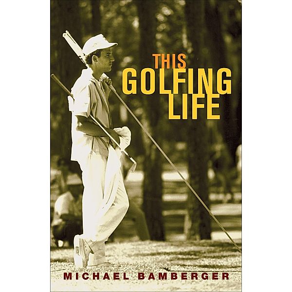 This Golfing Life, Michael Bamberger