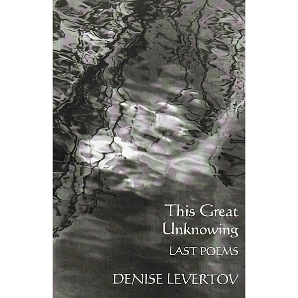 This Great Unknowing: Last Poems, Denise Levertov