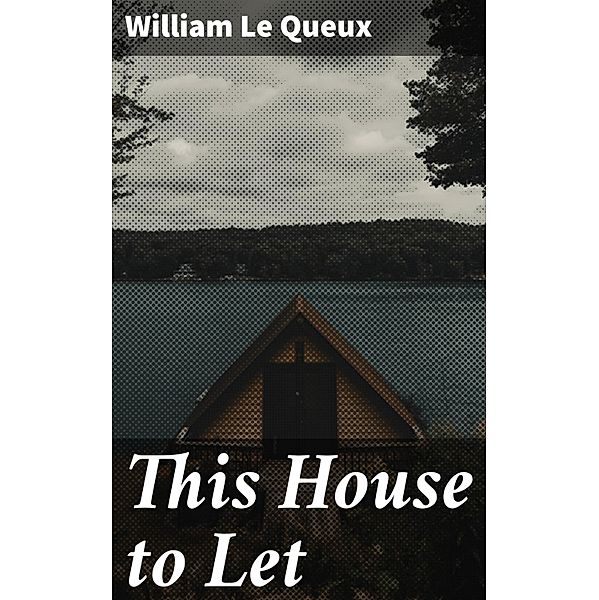 This House to Let, William Le Queux