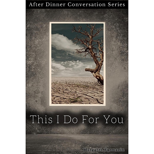 This I Do For You (After Dinner Conversation, #4) / After Dinner Conversation, Margaret Karmazin