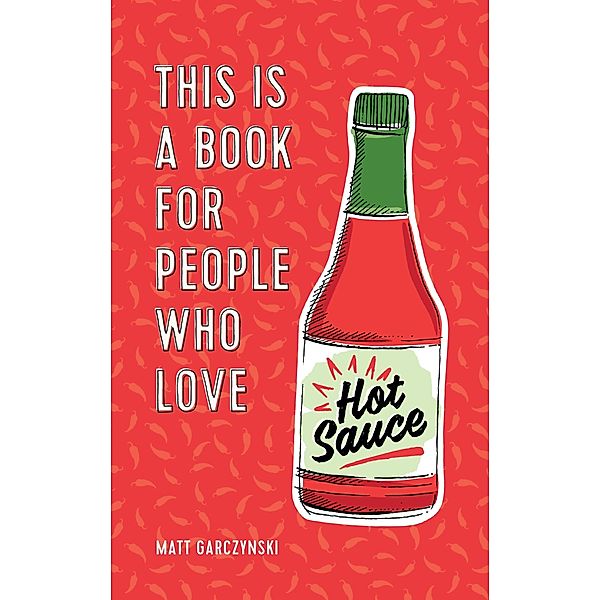 This Is a Book for People Who Love Hot Sauce, Matt Garczynski