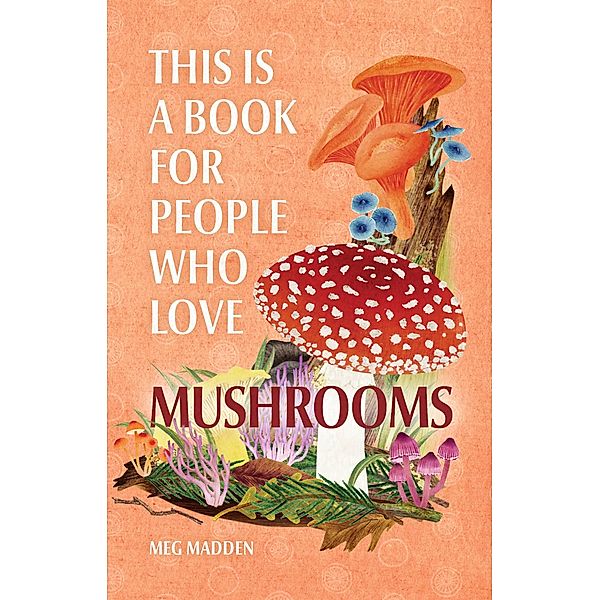 This Is a Book for People Who Love Mushrooms / This Is a Book for People Who Love, Meg Madden