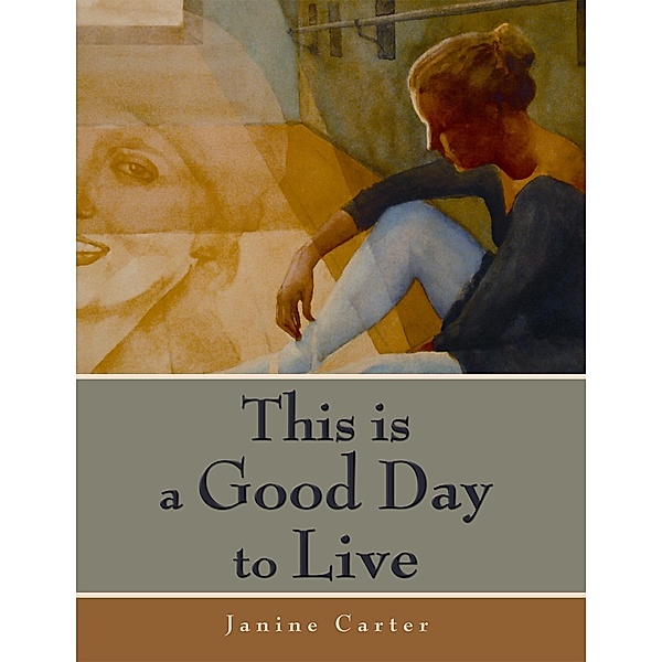 This is a Good Day to Live / Janine A. Carter, Janine A. Carter