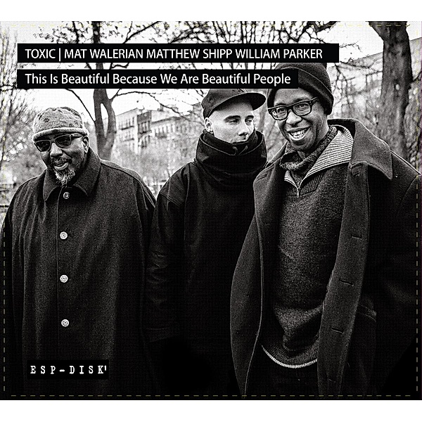 This Is Beautiful Because We Are Beautiful People, Toxic, Mat Walerian, Matthew Shipp, William Parker