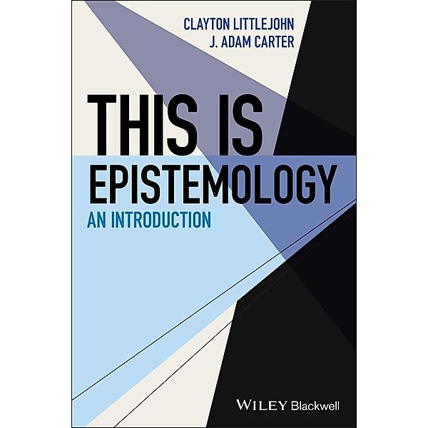 This Is Epistemology / This is Philosophy, J. Adam Carter, Clayton Littlejohn