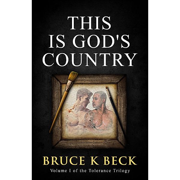 This Is God's Country (Bruce K Beck's Tolerance Trilogy, #1) / Bruce K Beck's Tolerance Trilogy, Bruce K Beck