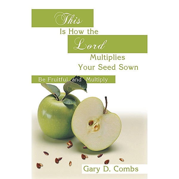 This Is How the Lord Multiplies Your Seed Sown, Gary D. Combs