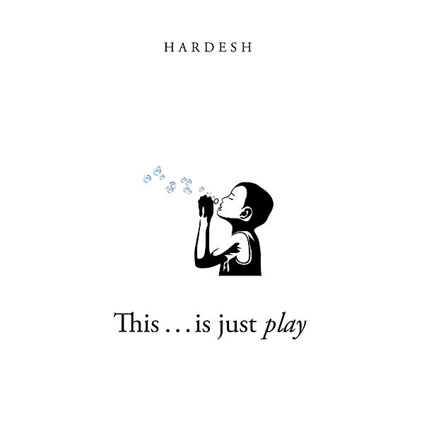 This . . . Is Just Play, Hardesh