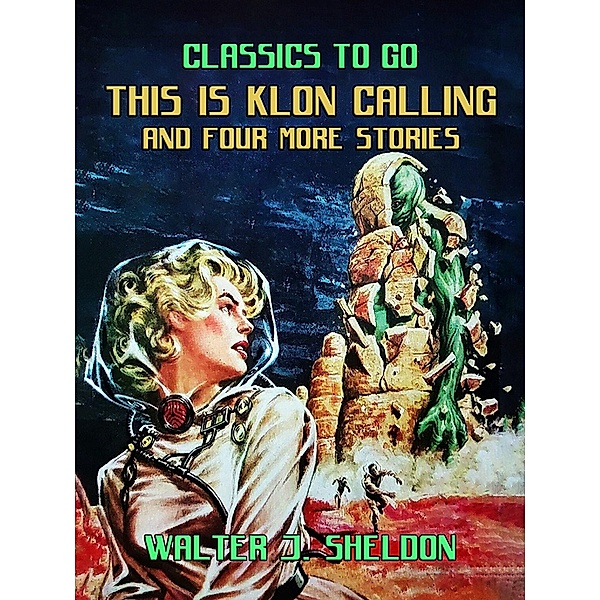 This Is Klon Calling And Four More Stories, Walter J. Sheldon