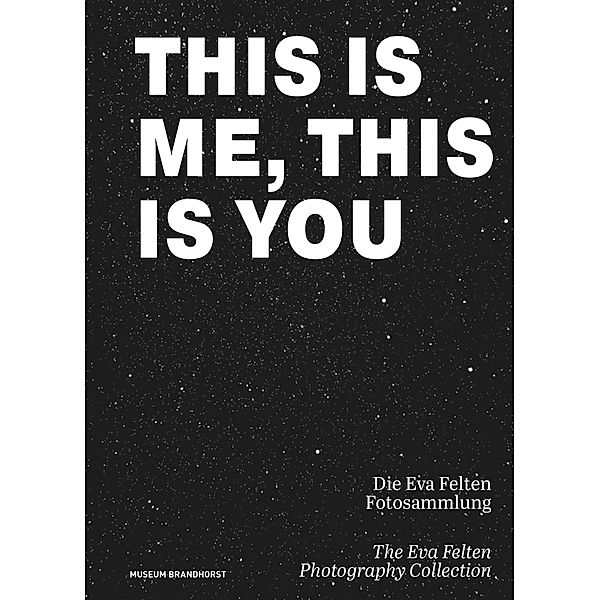 This Is Me, This Is You. Die Eva Felten Fotosammlung/The Eva Felten Photography Collection