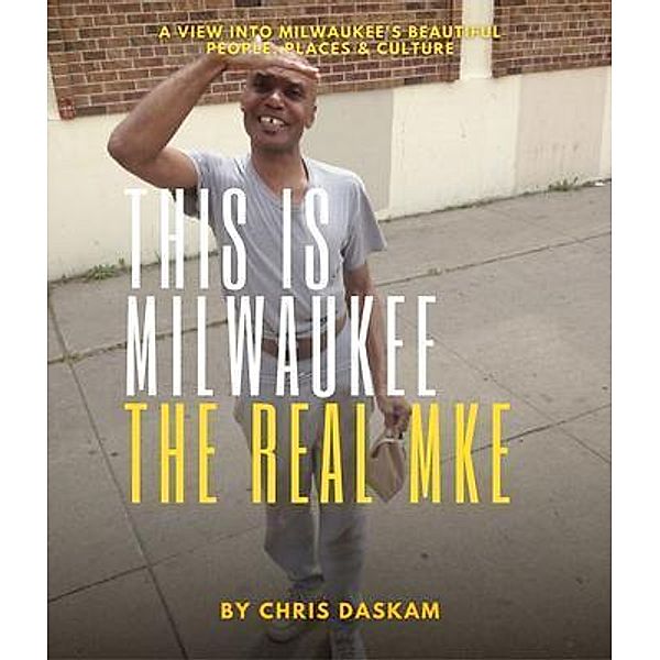 This is Milwaukee The Real MKE, Chris Daskam